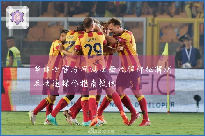 华体会官方网站注册流程详细解析及快速操作指南提供