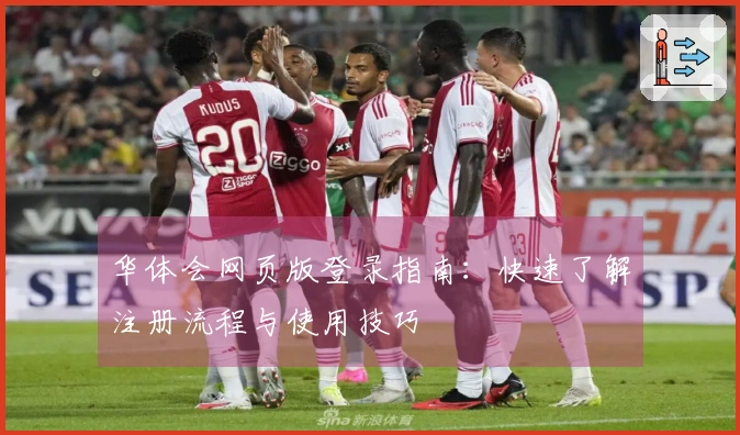 华体会网页版登录指南：快速了解注册流程与使用技巧